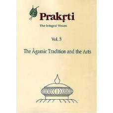 Prakrti The Integral Vision (Vol. 3 The Agamic Tradition And The Arts)